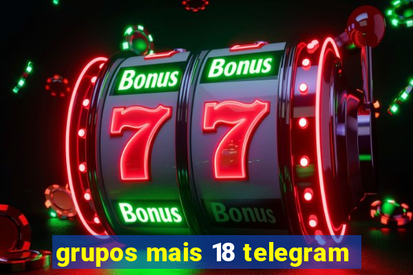 grupos mais 18 telegram